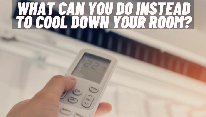 What Can You Do Instead To Cool Down Your Room_