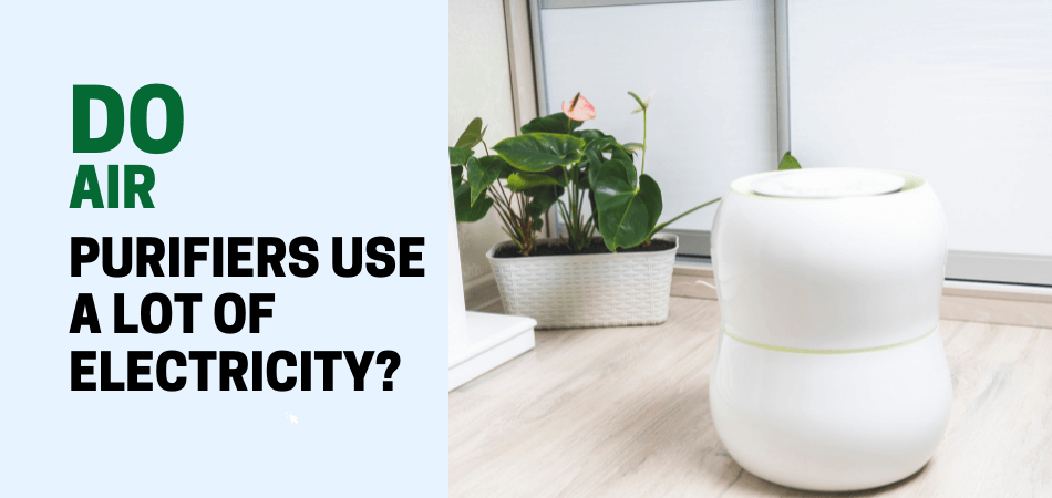 Do Air Purifiers Use A Lot Of Electricity