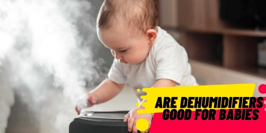 Are Dehumidifiers Good For Babies