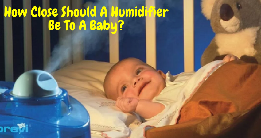 How Close Should A Humidifier Be To A Baby