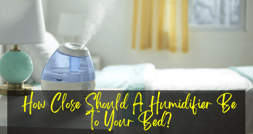 How Close Should A Humidifier Be To Your Bed